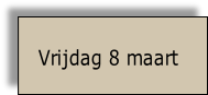  Vrijdag 8 maart
